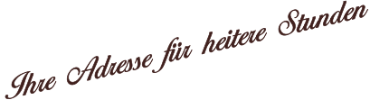 Ihre Adresse fr heitere Stunden